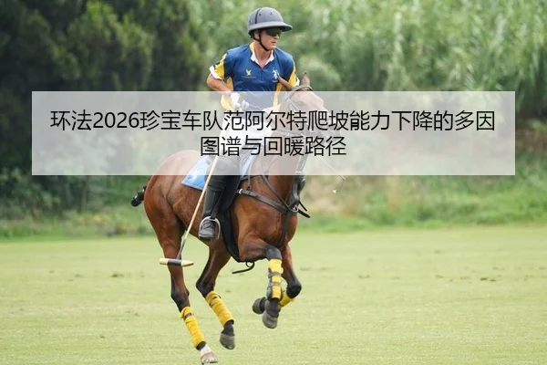 环法2026珍宝车队范阿尔特爬坡能力下降的多因图谱与回暖路径